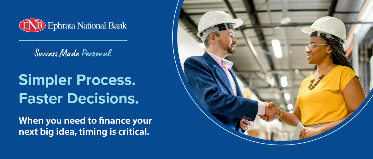 Ephrata National Bank. Success Made Personal. Simpler Process. Faster Decisions. When you need to finance your next big idea, timing is critical.